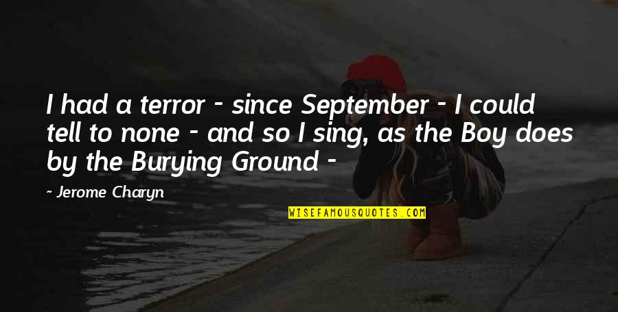 Charyn Quotes By Jerome Charyn: I had a terror - since September - Charyn Quotes By Jerome Charyn: I had a terror - since September -