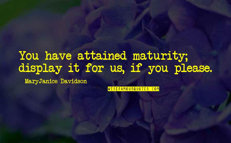 Charyn Quotes By MaryJanice Davidson: You have attained maturity; display it for us, Charyn Quotes By MaryJanice Davidson: You have attained maturity; display it for us,