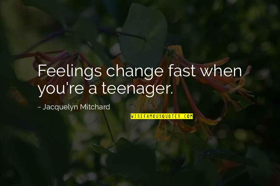 Charyn's Quotes By Jacquelyn Mitchard: Feelings change fast when you're a teenager. Charyn's Quotes By Jacquelyn Mitchard: Feelings change fast when you're a teenager.
