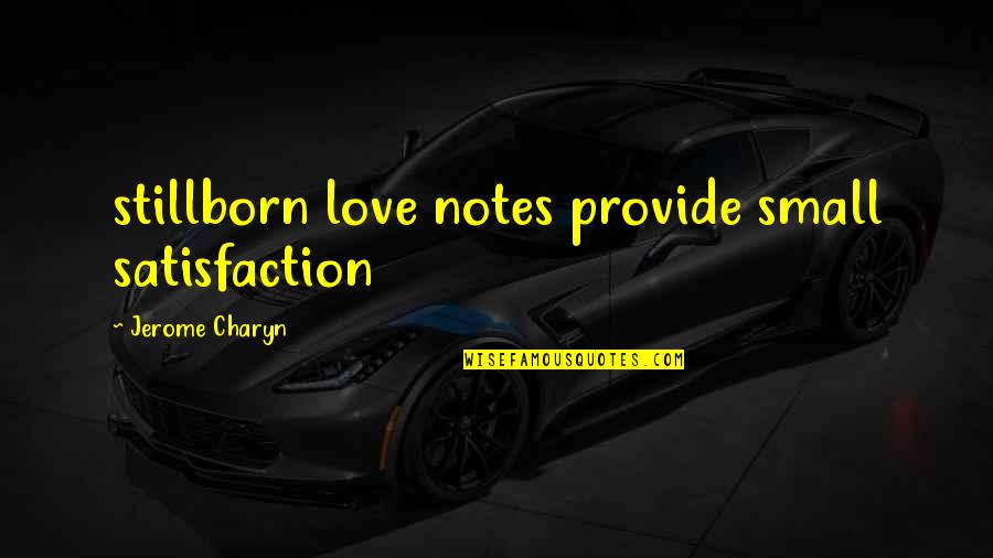 Charyn's Quotes By Jerome Charyn: stillborn love notes provide small satisfaction