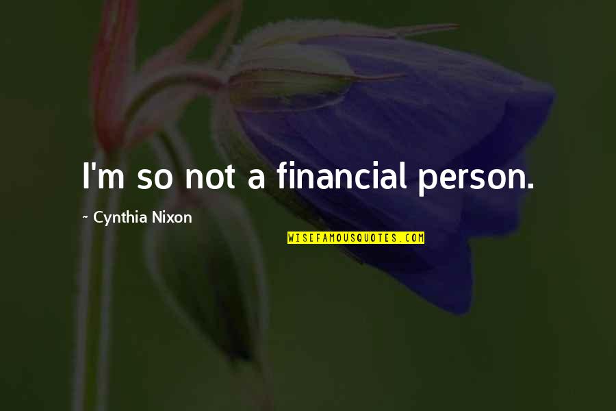Charyzmaty Quotes By Cynthia Nixon: I'm so not a financial person.