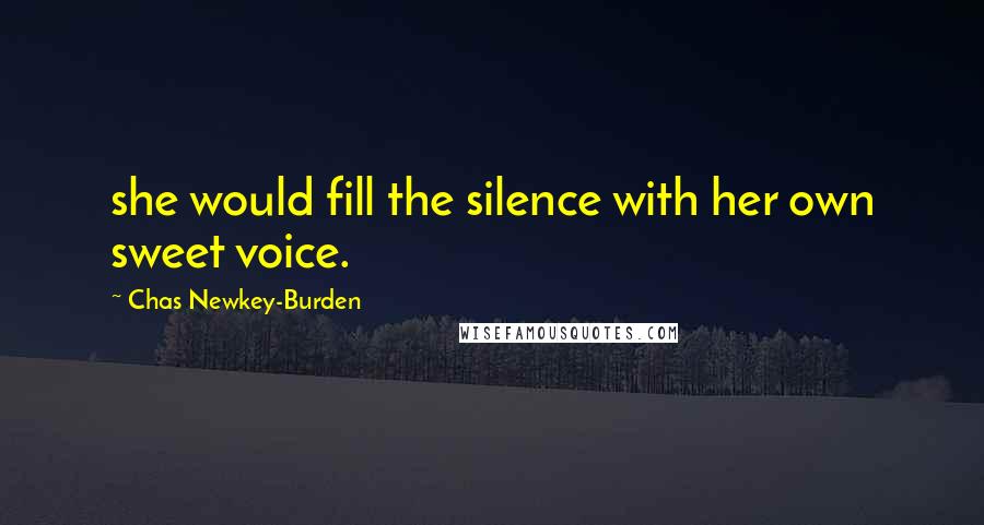 Chas Newkey-Burden quotes: she would fill the silence with her own sweet voice.