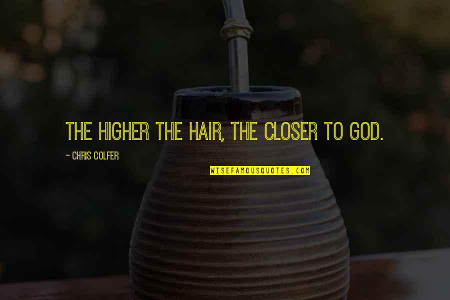 Chas Schwab Quotes By Chris Colfer: The higher the hair, the closer to god. Chas Schwab Quotes By Chris Colfer: The higher the hair, the closer to god.