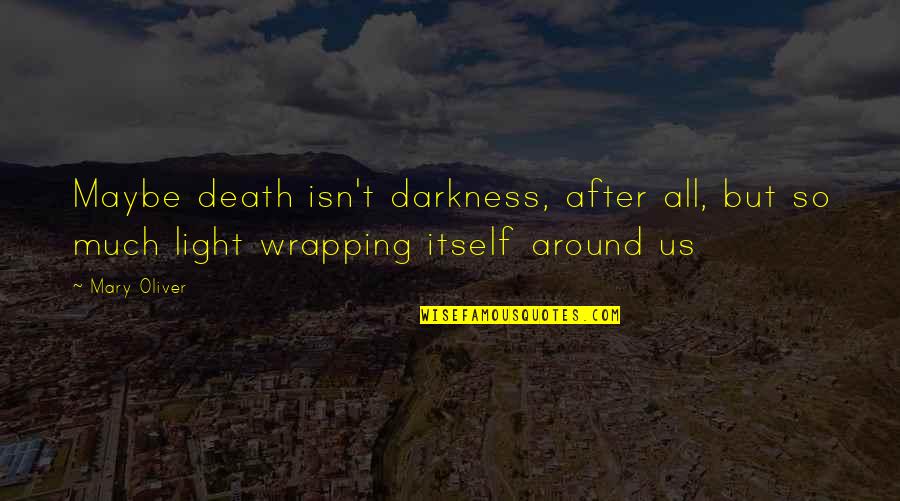 Chas'd Quotes By Mary Oliver: Maybe death isn't darkness, after all, but so