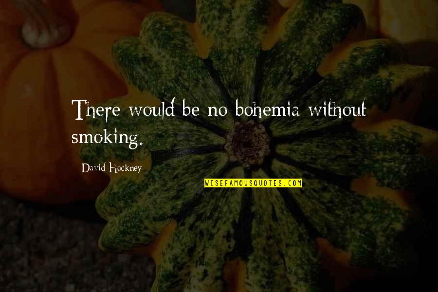 Chase A Check Quotes By David Hockney: There would be no bohemia without smoking. Chase A Check Quotes By David Hockney: There would be no bohemia without smoking.