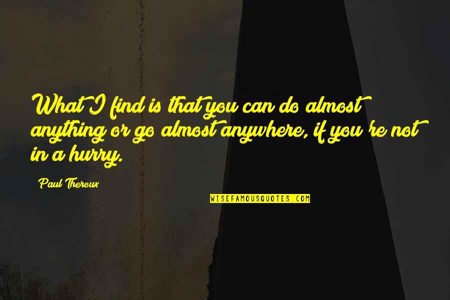 Chase A Check Quotes By Paul Theroux: What I find is that you can do Chase A Check Quotes By Paul Theroux: What I find is that you can do