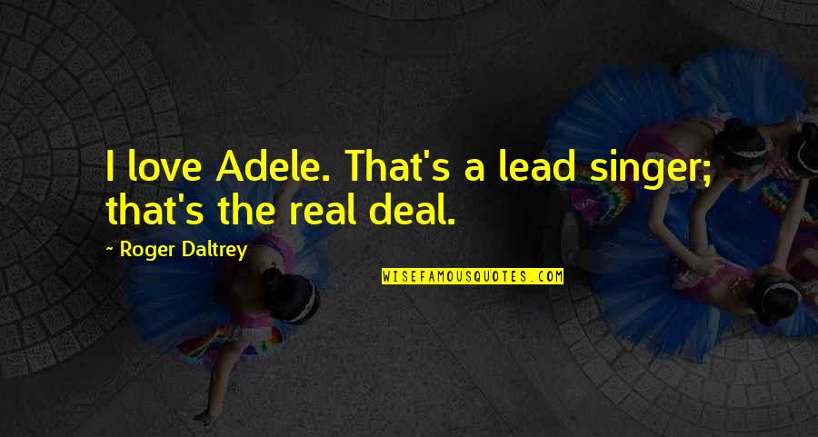 Chase A Check Quotes By Roger Daltrey: I love Adele. That's a lead singer; that's Chase A Check Quotes By Roger Daltrey: I love Adele. That's a lead singer; that's