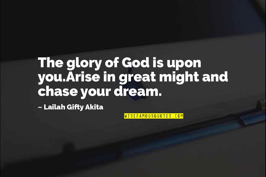Chase Adventure Quotes By Lailah Gifty Akita: The glory of God is upon you.Arise in