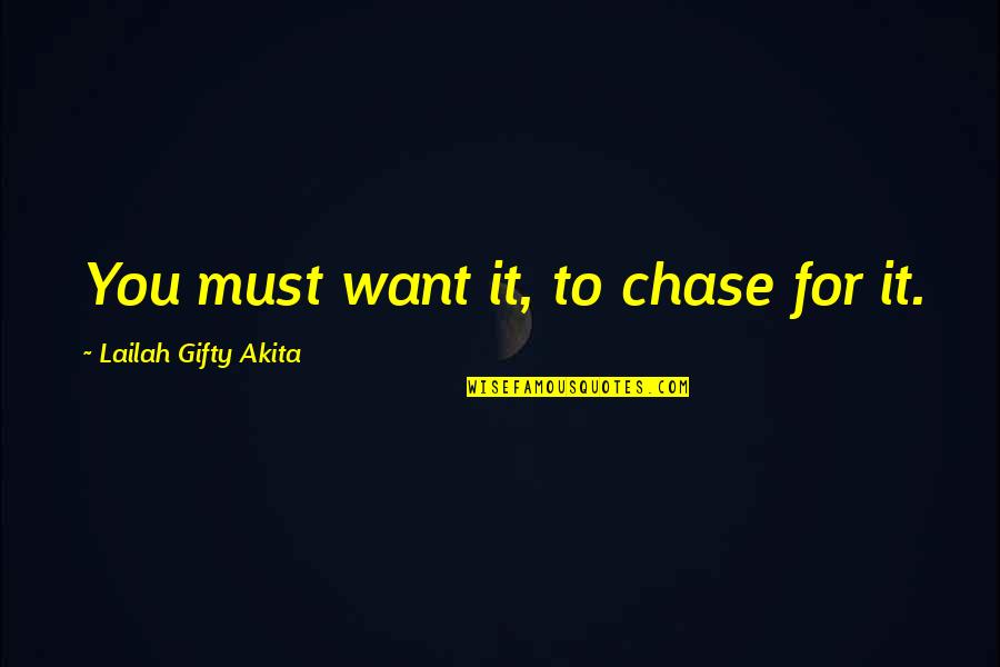 Chase Adventure Quotes By Lailah Gifty Akita: You must want it, to chase for it.