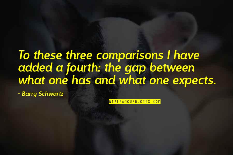 Chase After Me Quotes By Barry Schwartz: To these three comparisons I have added a