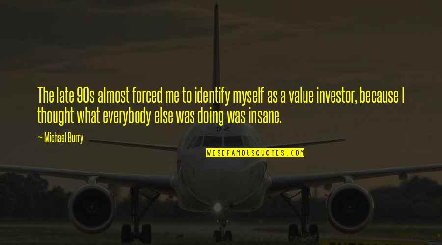 Chase Edmunds Quotes By Michael Burry: The late 90s almost forced me to identify Chase Edmunds Quotes By Michael Burry: The late 90s almost forced me to identify