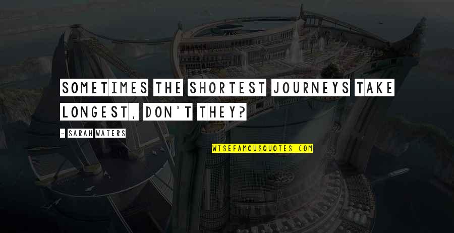 Chase Edmunds Quotes By Sarah Waters: Sometimes the shortest journeys take longest, don't they? Chase Edmunds Quotes By Sarah Waters: Sometimes the shortest journeys take longest, don't they?