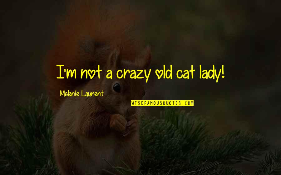 Chase Elliott Quotes By Melanie Laurent: I'm not a crazy old cat lady!