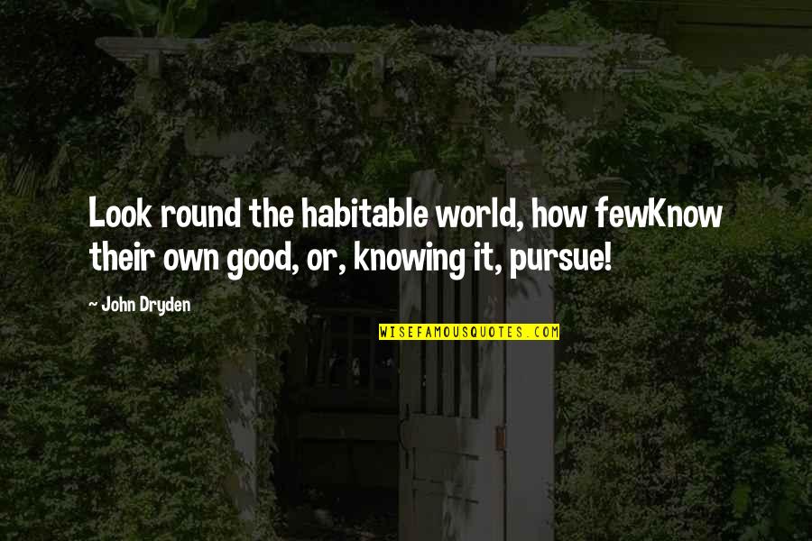Chase Happiness Quotes By John Dryden: Look round the habitable world, how fewKnow their