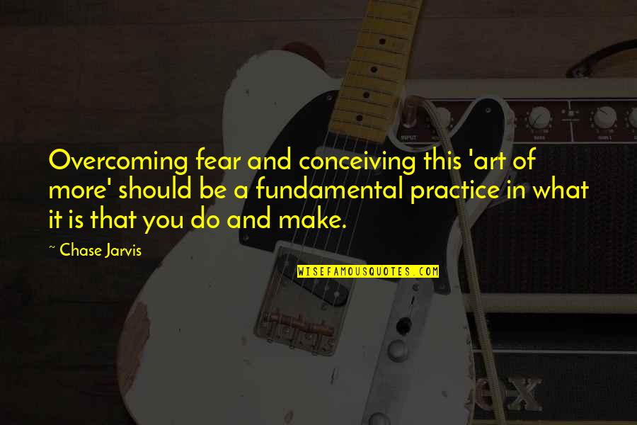 Chase Jarvis Photography Quotes By Chase Jarvis: Overcoming fear and conceiving this 'art of more'