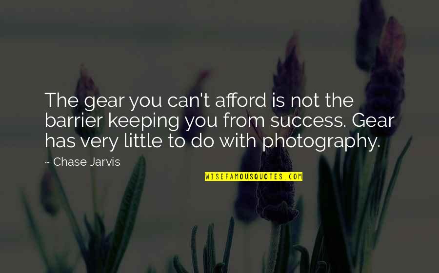 Chase Jarvis Photography Quotes By Chase Jarvis: The gear you can't afford is not the