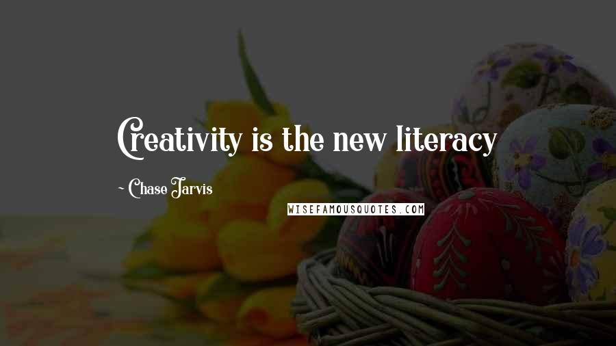 Chase Jarvis quotes: Creativity is the new literacy