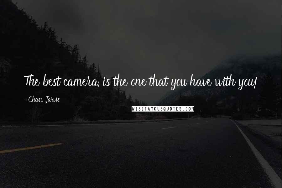 Chase Jarvis quotes: The best camera, is the one that you have with you!