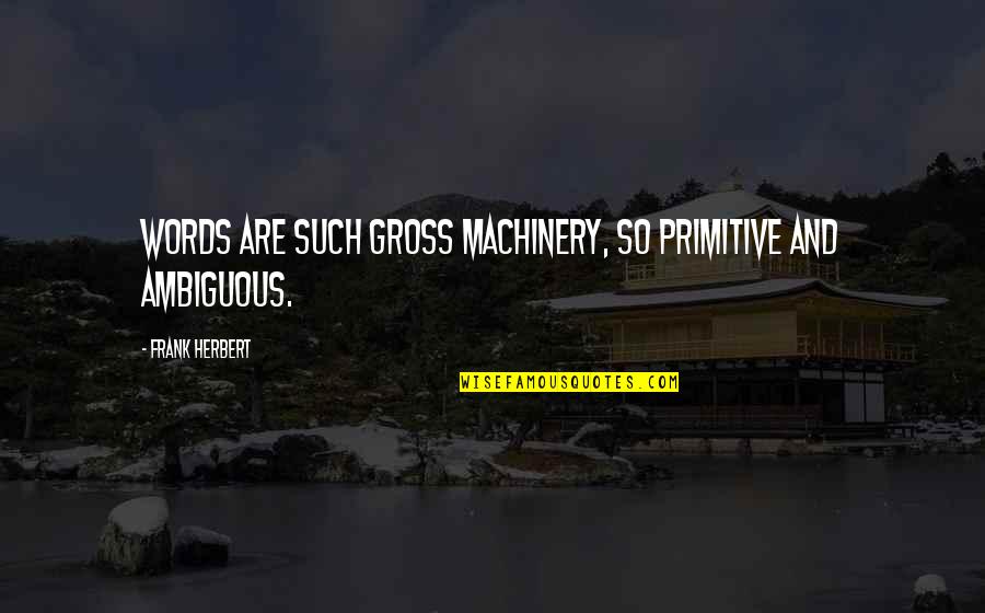 Chase Lease Payoff Quote Quotes By Frank Herbert: Words are such gross machinery, so primitive and Chase Lease Payoff Quote Quotes By Frank Herbert: Words are such gross machinery, so primitive and