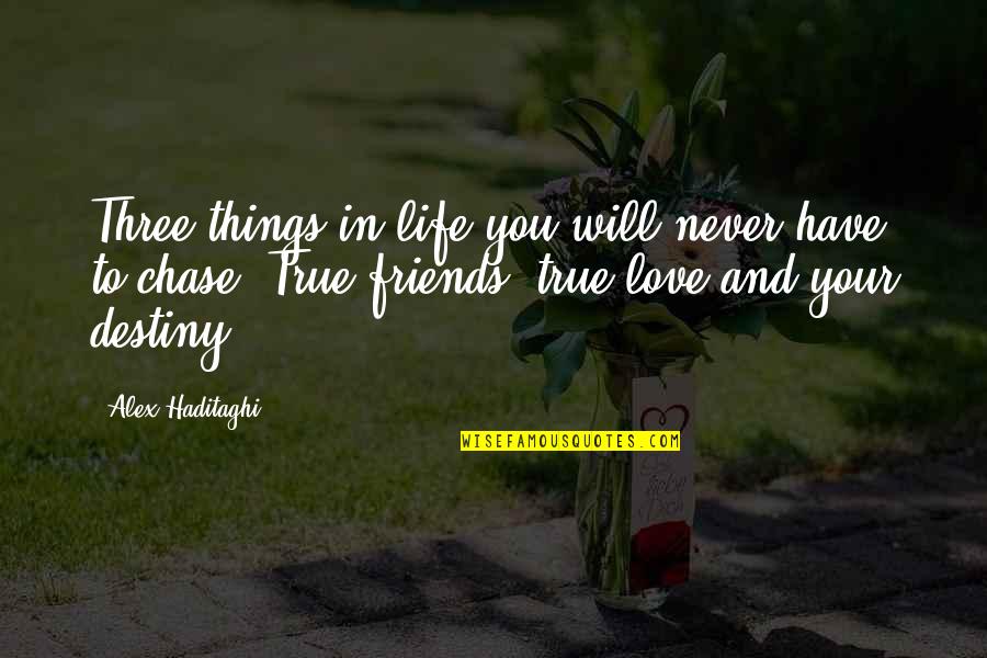 Chase Love Quotes By Alex Haditaghi: Three things in life you will never have