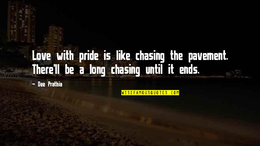 Chase Love Quotes By Dee Prathia: Love with pride is like chasing the pavement.