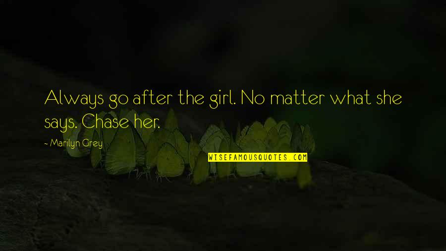 Chase Love Quotes By Marilyn Grey: Always go after the girl. No matter what