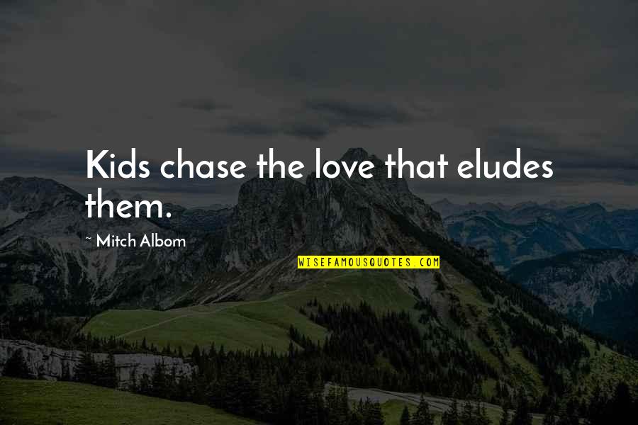 Chase Love Quotes By Mitch Albom: Kids chase the love that eludes them.