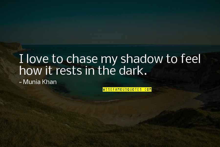 Chase Love Quotes By Munia Khan: I love to chase my shadow to feel
