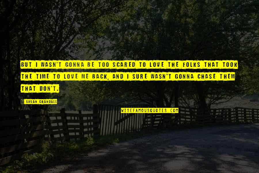 Chase Love Quotes By Susan Crandall: But I wasn't gonna be too scared to