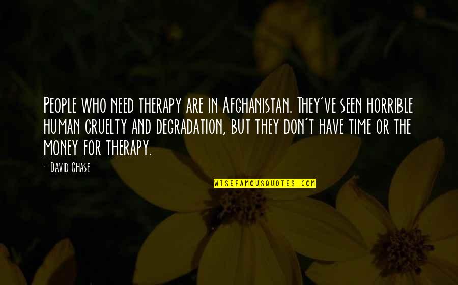 Chase Money Quotes By David Chase: People who need therapy are in Afghanistan. They've