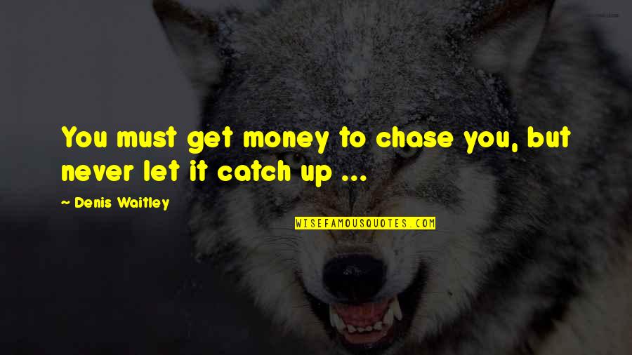 Chase Money Quotes By Denis Waitley: You must get money to chase you, but