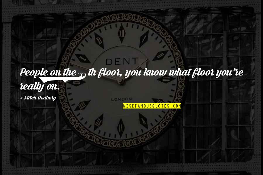 Chase Money Quotes By Mitch Hedberg: People on the 14th floor, you know what