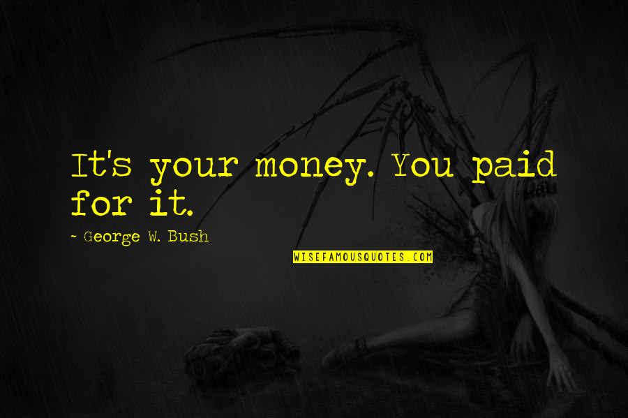 Chase Mortgage Payoff Quotes By George W. Bush: It's your money. You paid for it.