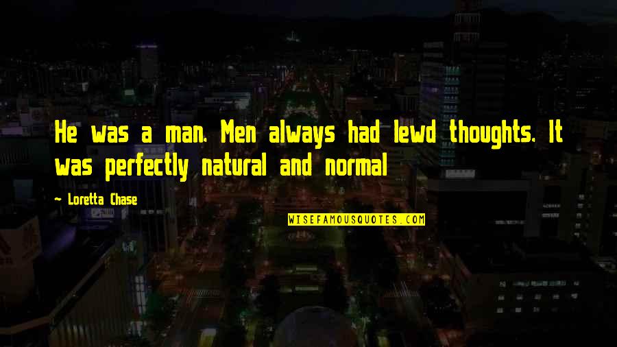 Chase No Man Quotes By Loretta Chase: He was a man. Men always had lewd