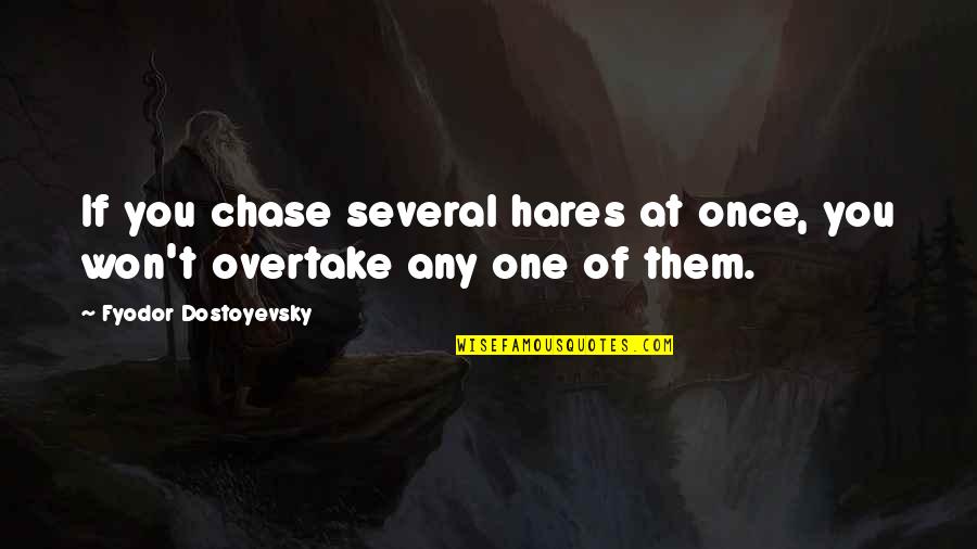 Chase No One Quotes By Fyodor Dostoyevsky: If you chase several hares at once, you