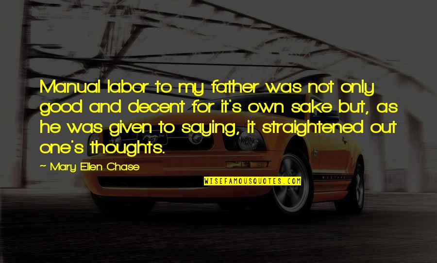 Chase No One Quotes By Mary Ellen Chase: Manual labor to my father was not only
