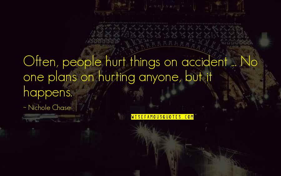 Chase No One Quotes By Nichole Chase: Often, people hurt things on accident ... No