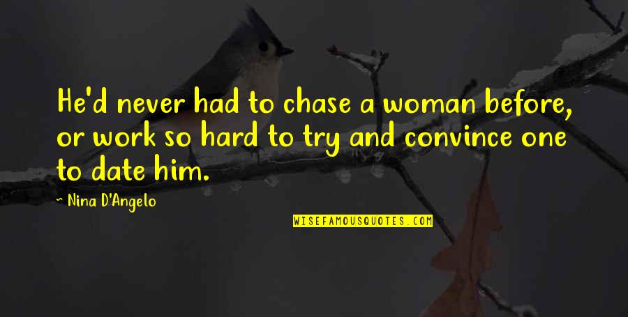 Chase No One Quotes By Nina D'Angelo: He'd never had to chase a woman before,
