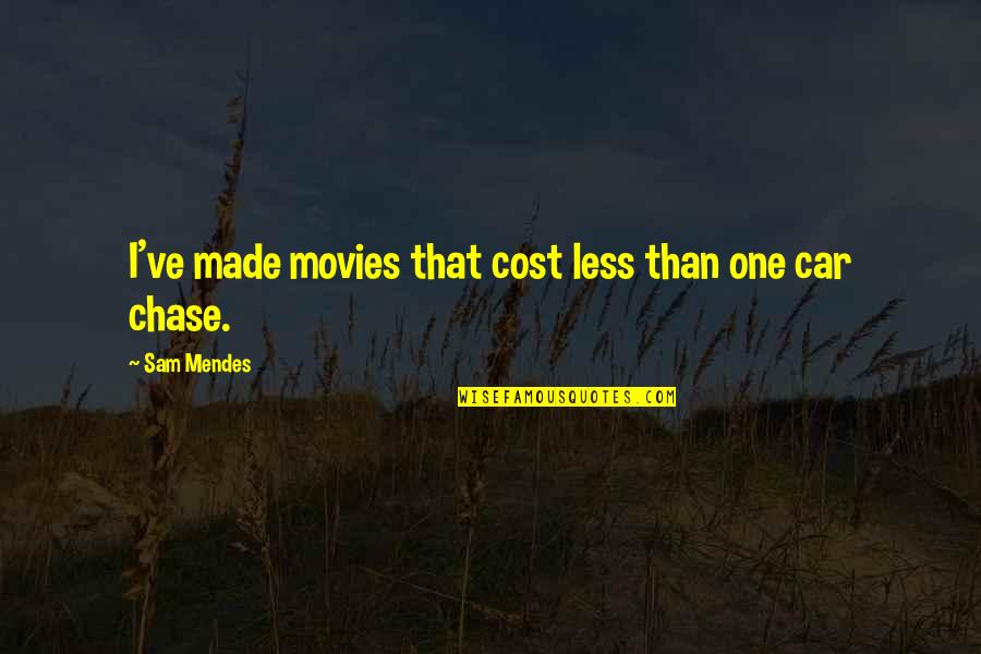 Chase No One Quotes By Sam Mendes: I've made movies that cost less than one