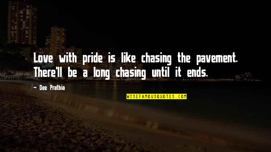 Chase Of Love Quotes By Dee Prathia: Love with pride is like chasing the pavement.