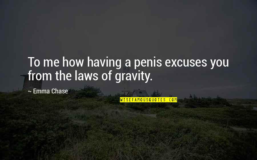 Chase Quotes By Emma Chase: To me how having a penis excuses you