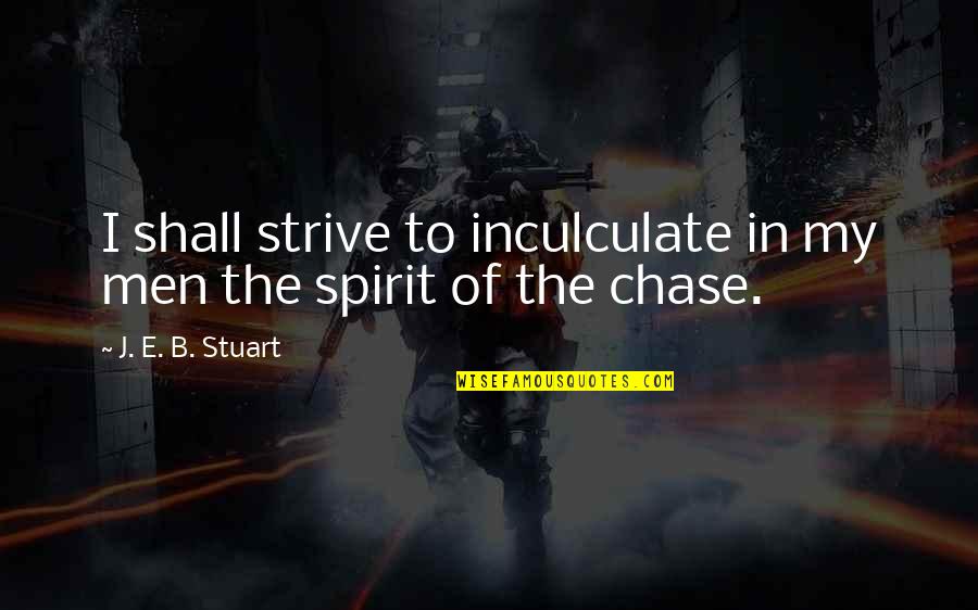 Chase Quotes By J. E. B. Stuart: I shall strive to inculculate in my men