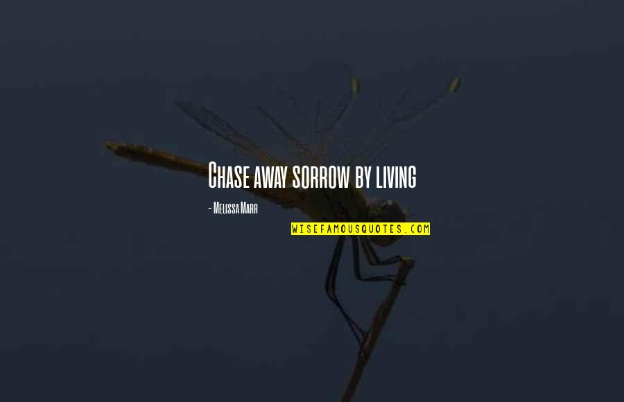 Chase Quotes By Melissa Marr: Chase away sorrow by living