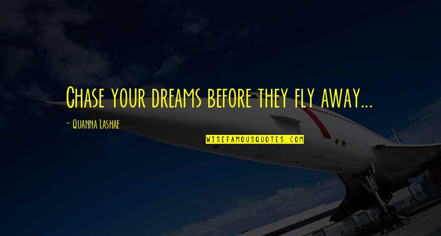 Chase Quotes By Quanna Lashae: Chase your dreams before they fly away...