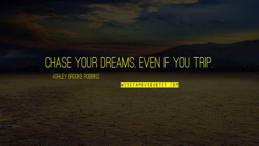 Chase Quotes Quotes By Ashley Brooke Robbins: Chase your dreams, even if you trip.