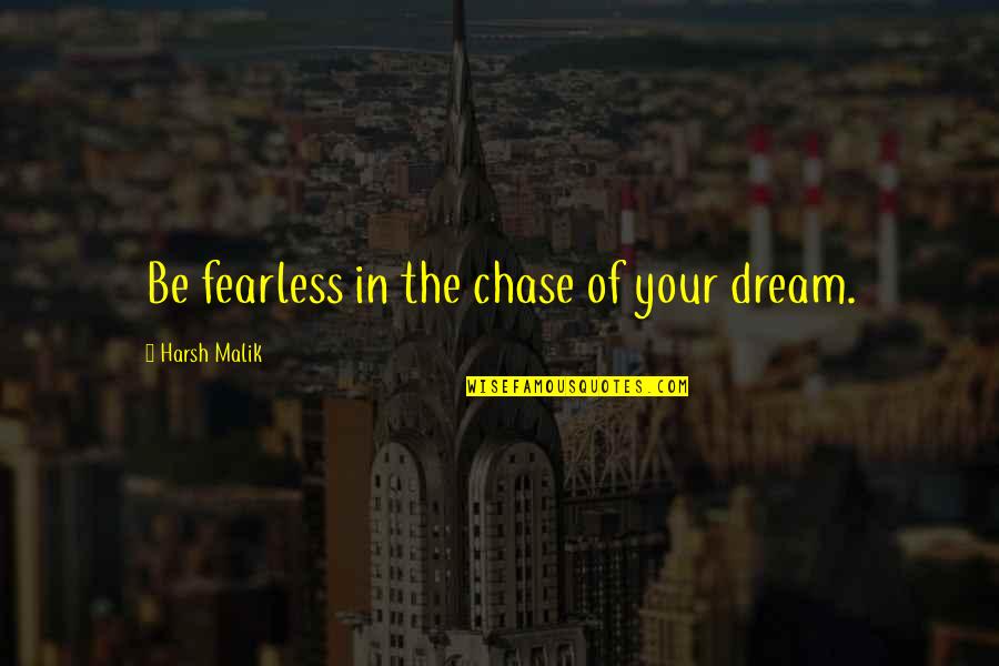 Chase Quotes Quotes By Harsh Malik: Be fearless in the chase of your dream.