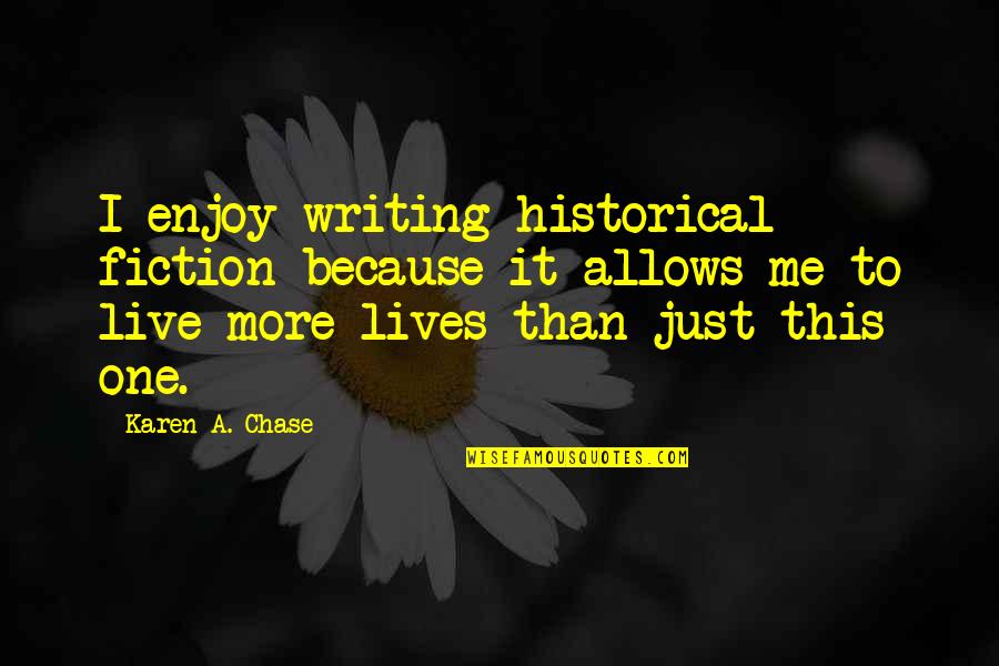 Chase Quotes Quotes By Karen A. Chase: I enjoy writing historical fiction because it allows
