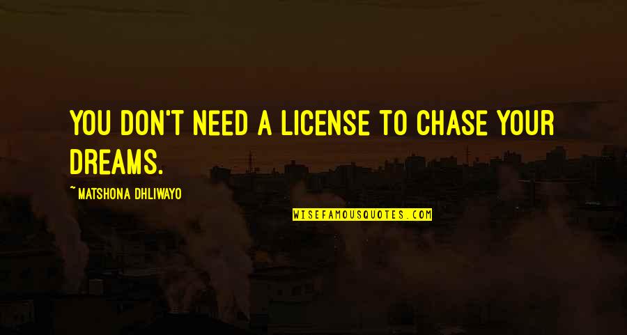 Chase Quotes Quotes By Matshona Dhliwayo: You don't need a license to chase your