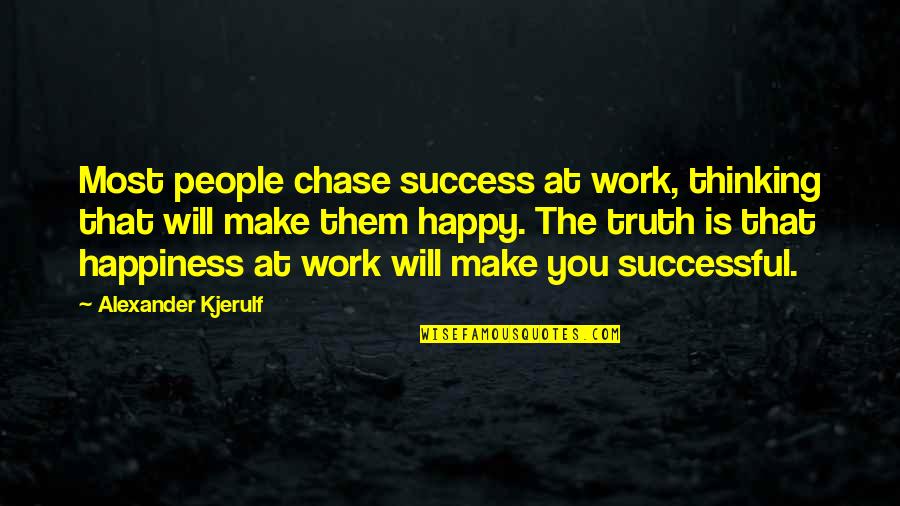 Chase Success Quotes By Alexander Kjerulf: Most people chase success at work, thinking that