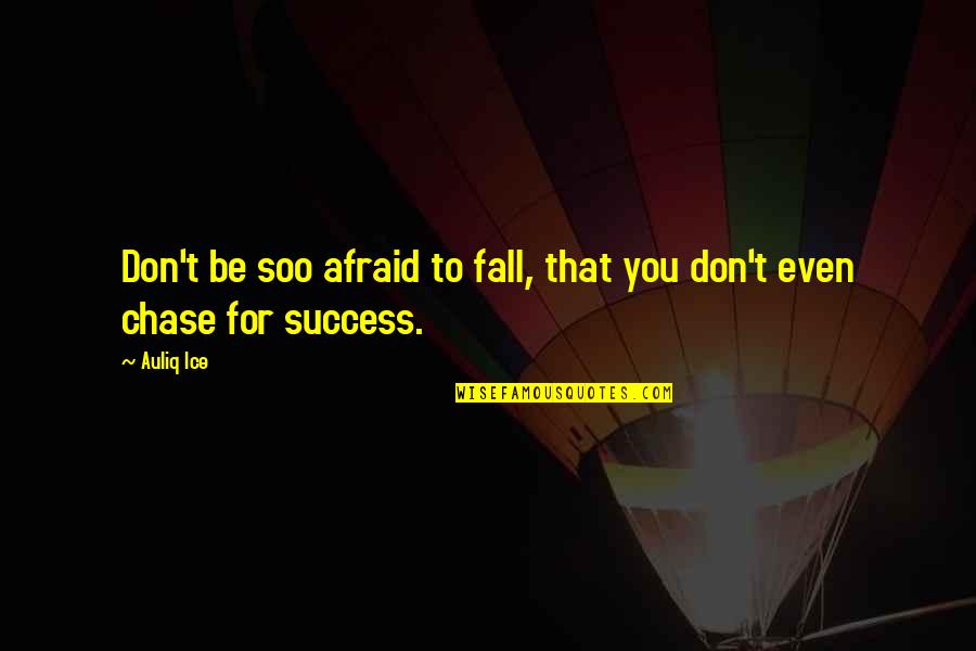 Chase Success Quotes By Auliq Ice: Don't be soo afraid to fall, that you
